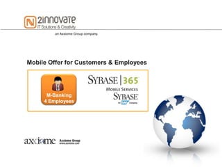an Axxiome Group company.




Mobile Offer for Customers & Employees




      M-Banking
     4 Employees
 