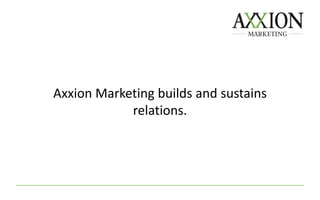 Axxion Marketing builds and sustains
relations.
 