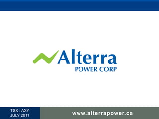 TSX : AXY
21JULY 2011   www.alterrapower.ca
 