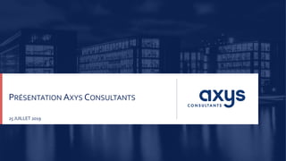 Axys Consultants presentation1 | 25/07/2019 |
PRÉSENTATION AXYS CONSULTANTS
25 JUILLET 2019
 