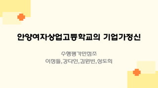 안양여자상업고등학교의 기업가정신
수행평가만점조
이정들,강다인,김원빈,성도희
 
