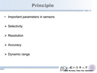 NATIONAL TSING HUA UNIVERSITY
Principle
• Important parameters in sensors
 Selectivity
 Resolution
 Accuracy
 Dynamic range
 