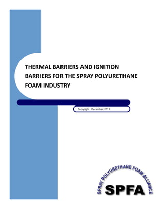 THERMAL BARRIERS AND IGNITION
BARRIERS FOR THE SPRAY POLYURETHANE
FOAM INDUSTRY
Copyright: December 2011
 