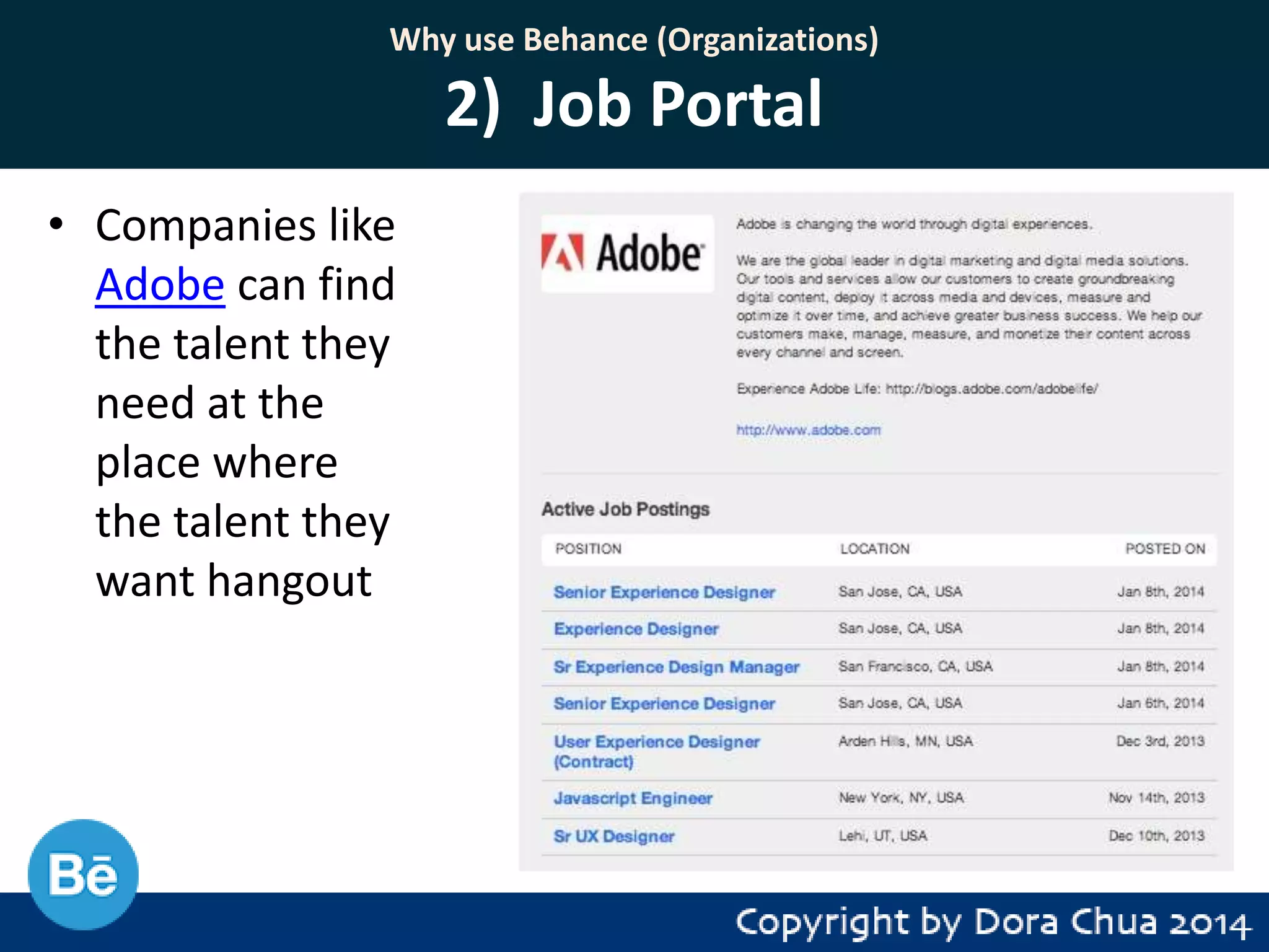 Why use Behance (Organizations)

2) Job Portal
• Companies like
Adobe can find
the talent they
need at the
place where
the talent they
want hangout

 