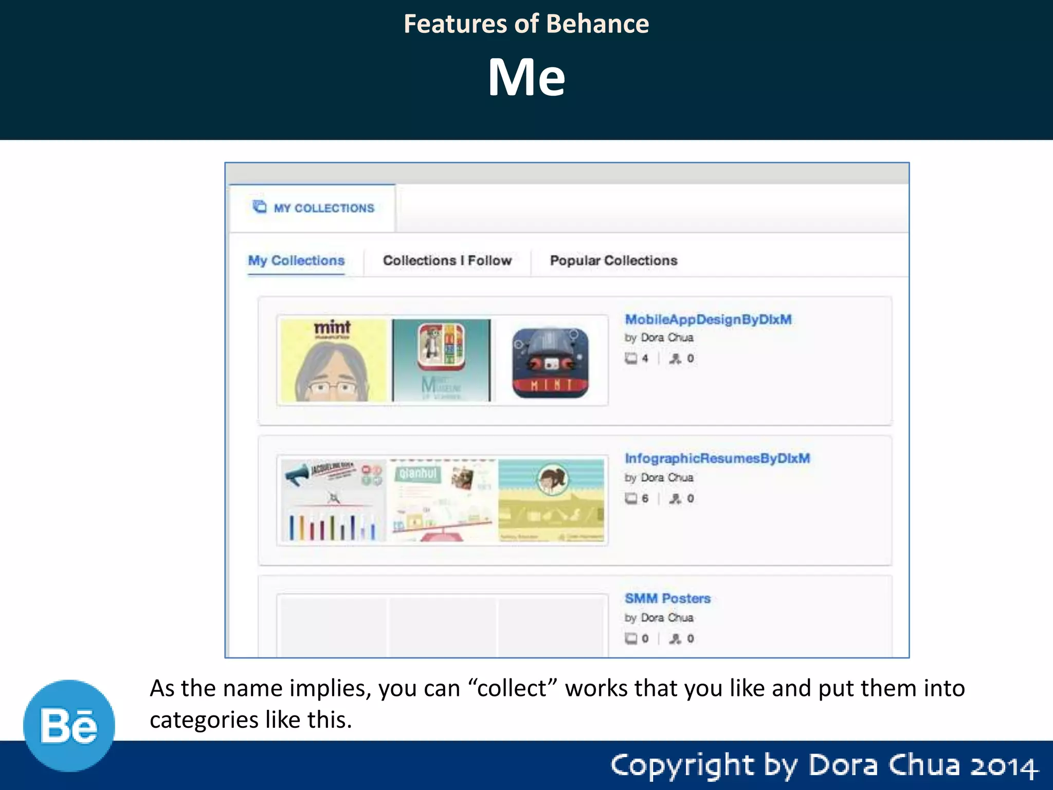 Features of Behance

Me

As the name implies, you can “collect” works that you like and put them into
categories like this.

 