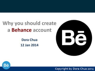 Why you should create
a Behance account
Dora Chua
12 Jan 2014

 
