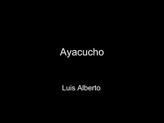 Ayacucho


Luis Alberto
 