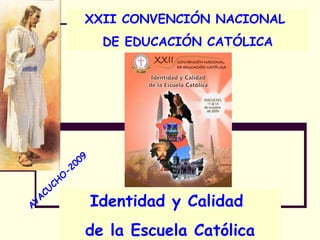 XXII CONVENCIÓN NACIONAL  DE EDUCACIÓN CATÓLICA AYACUCHO-2009 Identidad y Calidad  de la Escuela Católica 