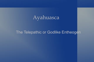 Ayahuasca   The Telepathic or Godlike Entheogen 
