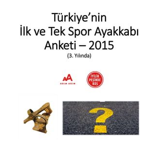 Türkiye’nin
İlk ve Tek Spor Ayakkabı
Anketi – 2015
(3. Yılında)
 