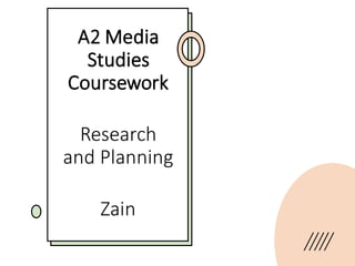A2 Media
Studies
Coursework
Research
and Planning
Zain
 