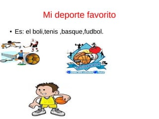 Mi deporte favorito
● Es: el boli,tenis ,basque,fudbol.
 