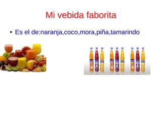 Mi vebida faborita
● Es el de:naranja,coco,mora,piña,tamarindo
 
