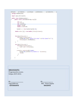 BIBLIOGRAFÍA:
Programación en java.
Eclipse 2019-2012.
f.) ______________________ f.) __________________
Vega Jefferson MSc. Víctor Zapata
ESTUDIANTE DOCENTE
 