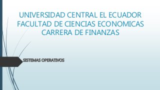 UNIVERSIDAD CENTRAL EL ECUADOR
FACULTAD DE CIENCIAS ECONOMICAS
CARRERA DE FINANZAS
SISTEMAS OPERATIVOS
 