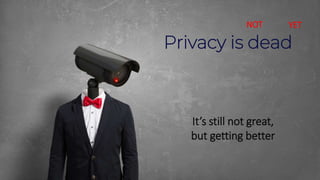 Privacy is dead
It’s still not great,
but getting better
NOT YET
 