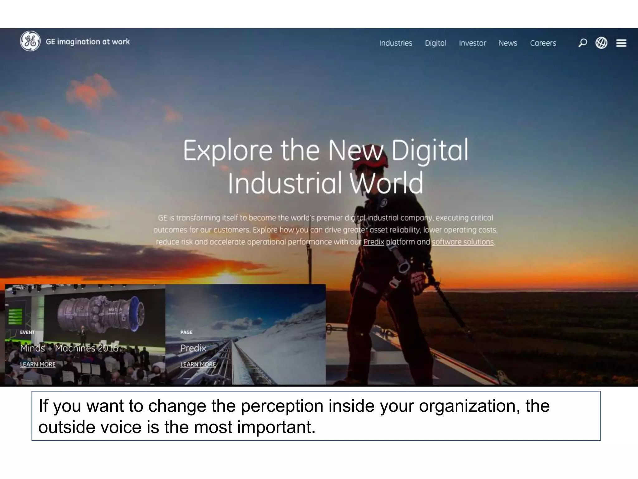 If you want to change the perception inside your organization, the
outside voice is the most important.
 