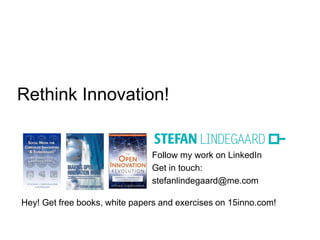 Follow my work on LinkedIn
Get in touch:
stefanlindegaard@me.com
Hey! Get free books, white papers and exercises on 15inno.com!
Rethink Innovation!
 