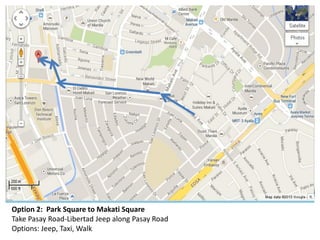 Option 2: Park Square to Makati Square
Take Pasay Road-Libertad Jeep along Pasay Road
Options: Jeep, Taxi, Walk