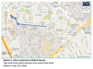 Option 3: Near Landmark to Makati Square
Take Jeep Pasay Road-Libertad Jeep along Pasay Road
Options: Jeep, Taxi, Walk
