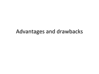 Advantages and drawbacks
 