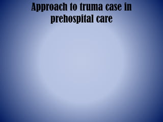 Approach to truma case in
prehospital care
 