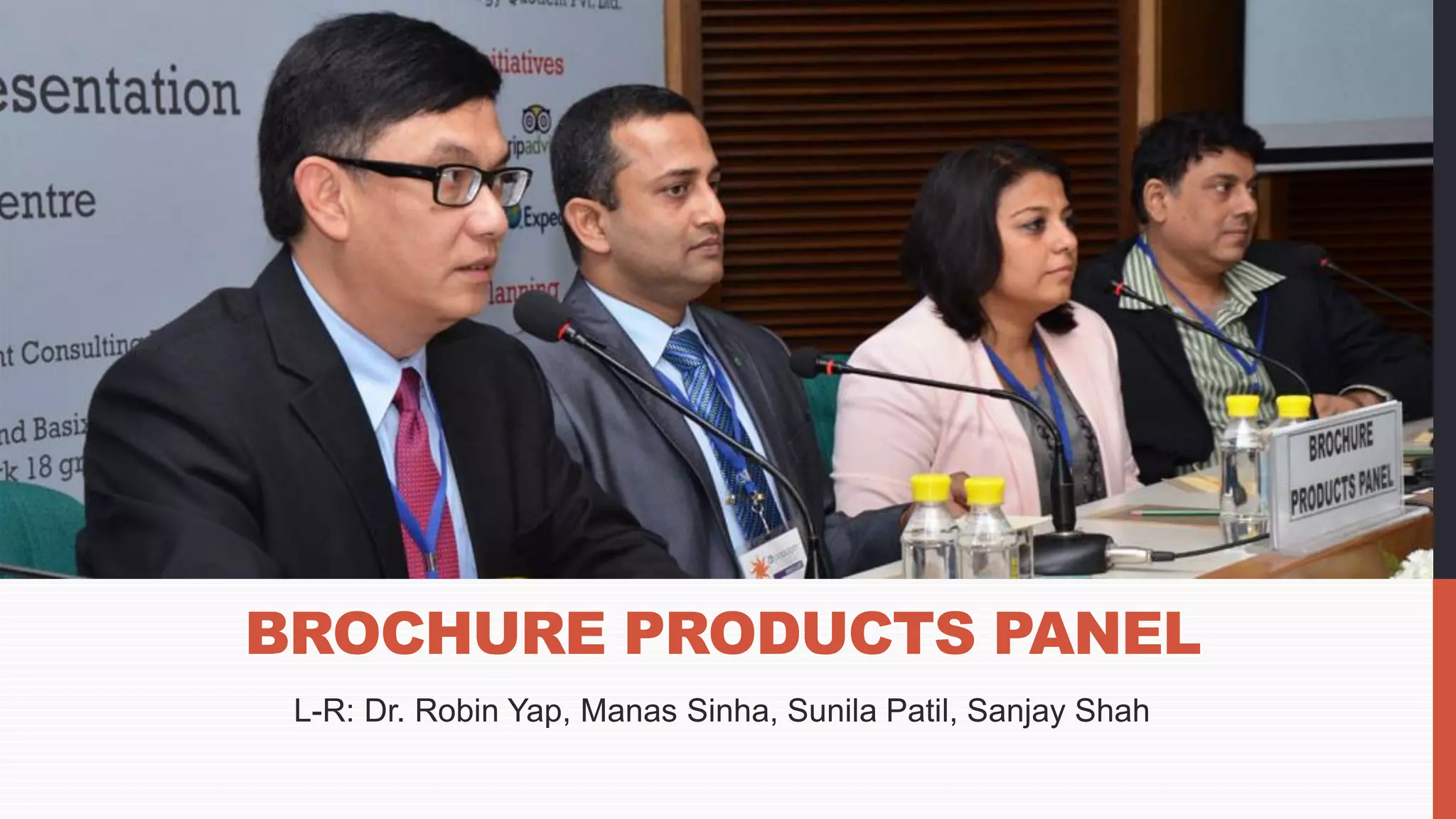 L-R: Dr. Robin Yap, Manas Sinha, Sunila Patil, Sanjay Shah
BROCHURE PRODUCTS PANEL
 