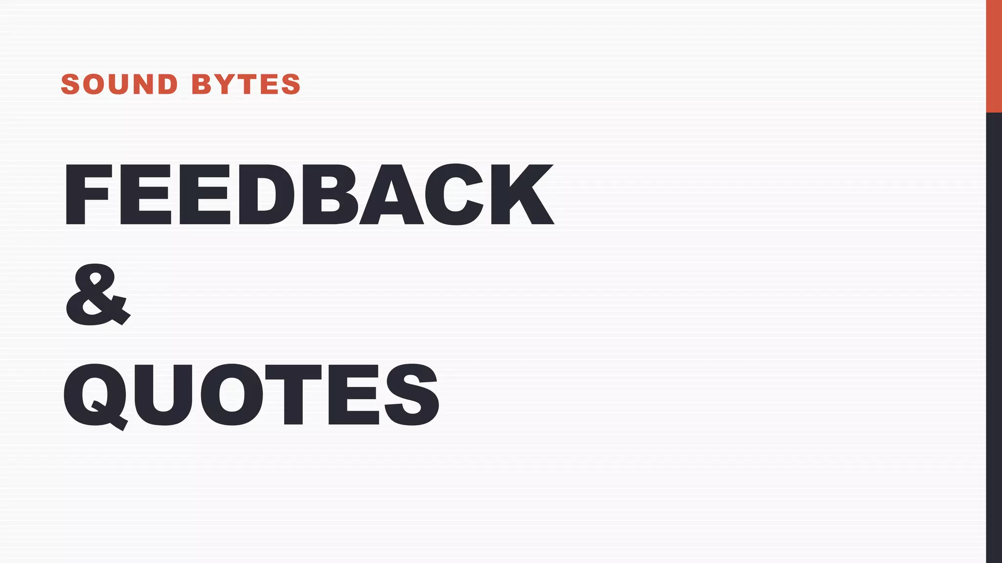 FEEDBACK
&
QUOTES
SOUND BYTES
 
