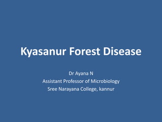 Kyasanur Forest Disease
Dr Ayana N
Assistant Professor of Microbiology
Sree Narayana College, kannur
 