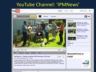 YouTube Channel: ‘IPMNews’




                    Recorded Live in
                    Field!
 
