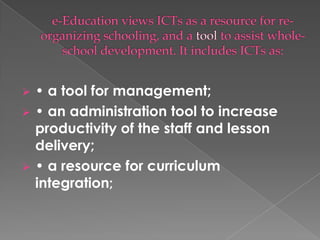    • a tool for management;
   • an administration tool to increase
    productivity of the staff and lesson
    delivery;
   • a resource for curriculum
    integration;
 
