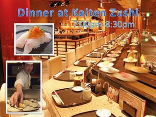 Dinner at KaitenZushi7:00pm-8:30pm