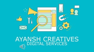 AYANSH CREATIVES
DIGITAL SERVICES
 