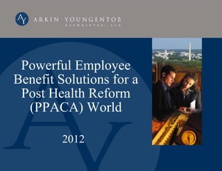 Powerful Employee
Benefit Solutions for a
 Post Health Reform
  (PPACA) World

        2012
 