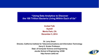 “Using Data Analytics to Discover 
the 100 Trillion Bacteria Living Within Each of Us” 
Invited Talk 
Ayasdi 
Menlo Park, ...