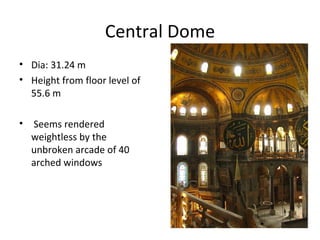 Central Dome Dia: 31.24 m Height from floor level of 55.6 m Seems rendered weightless by the unbroken arcade of 40 arched windows 