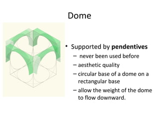 Dome Supported by  pendentives never been used before aesthetic quality  circular base of a dome on a rectangular base allow the weight of the dome to flow downward. 