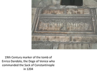 19th Century marker of the tomb of Enrico Dandolo, the Doge of Venice who commanded the Sack of Constantinople in 1204 