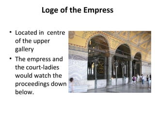 Loge of the Empress Located in  centre of the upper gallery  The empress and the court-ladies would watch the proceedings down below.  