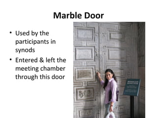 Marble Door Used by the participants in synods Entered & left the meeting chamber through this door 