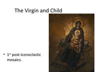 The Virgin and Child 1 st  post-iconoclastic mosaics.  