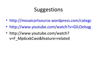 Suggestions http://mosaicartsource.wordpress.com/category/mosaic/mosaic-resources/mosaic-travel/hagia-sophia http://www.youtube.com/watch?v=GILOelsqghg&feature=related http://www.youtube.com/watch?v=F_Mp6cxkCwo&feature=related 