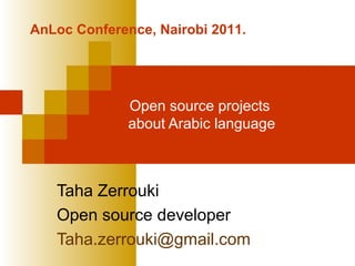 Open source projects
about Arabic language
Taha Zerrouki
Open source developer
Taha.zerrouki@gmail.com
AnLoc Conference, Nairobi 2011.
 