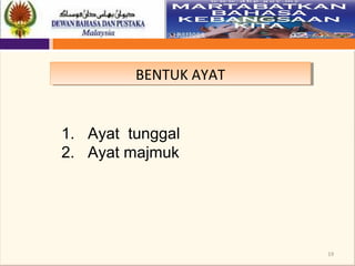 19
BENTUK AYATBENTUK AYAT
1. Ayat tunggal
2. Ayat majmuk
 
