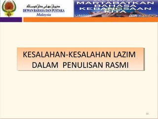 34
KESALAHAN-KESALAHAN LAZIM
DALAM PENULISAN RASMI
KESALAHAN-KESALAHAN LAZIM
DALAM PENULISAN RASMI
 