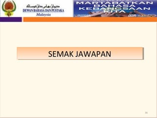 36
SEMAK JAWAPANSEMAK JAWAPAN
 