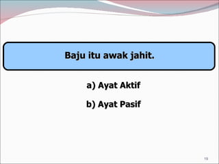 Baju itu awak jahit. a) Ayat Aktif b) Ayat Pasif 