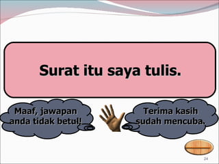 Surat itu saya tulis. Terima kasih sudah mencuba. Maaf, jawapan anda tidak betul! 