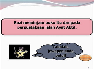 Razi meminjam buku itu daripada perpustakaan ialah Ayat Aktif. Tahniah, jawapan anda betul! 