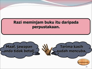 Razi meminjam buku itu daripada perpustakaan. Terima kasih sudah mencuba. Maaf, jawapan anda tidak betul! 